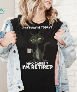 What Day is Today Who Cares I’m Retired Black Cat T shirt