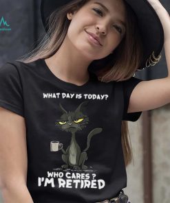 What Day is Today Who Cares I’m Retired Black Cat T shirt