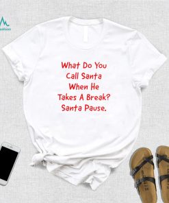 What do you call Santa when he takes a break Santa Pause shirt