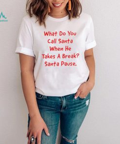 What do you call Santa when he takes a break Santa Pause shirt