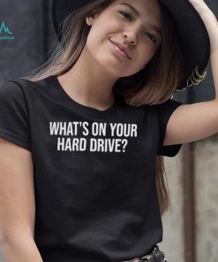 Whats on your hard drive t shirt