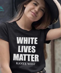 White Lives Matter T Shirt For Fan Kanye West Shirt