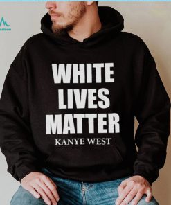 White Lives Matter T Shirt For Fan Kanye West Shirt