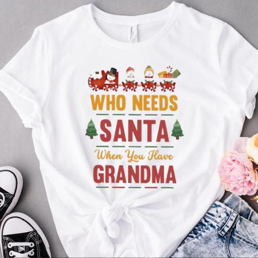 Who needs santa when you have grandma christmas t shirt