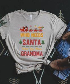 Who needs santa when you have grandma christmas t shirt