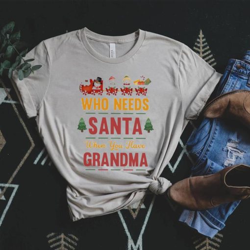 Who needs santa when you have grandma christmas t shirt