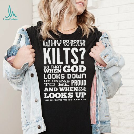 Why Do Scots Wear Kilts So That When God he Knows To Be Proud logo Shirt