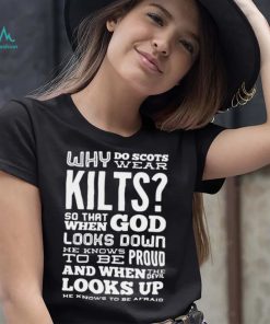 Why Do Scots Wear Kilts So That When God he Knows To Be Proud logo Shirt