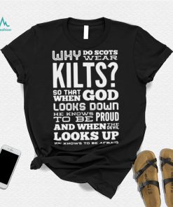 Why Do Scots Wear Kilts So That When God he Knows To Be Proud logo Shirt