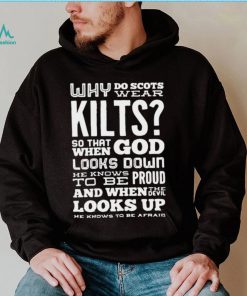 Why Do Scots Wear Kilts So That When God he Knows To Be Proud logo Shirt