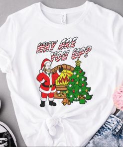 Why are you up Christmas T Shirt