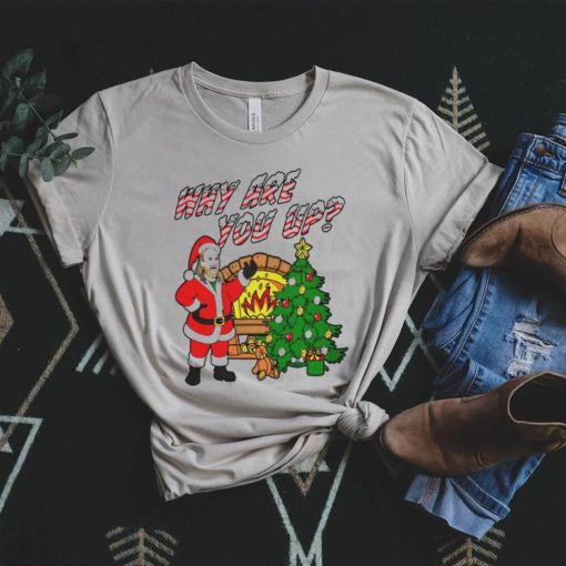 Why are you up Christmas T Shirt