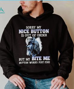 Wolf sorry my nice button is out of order but my bite me button works just fine T Shirt