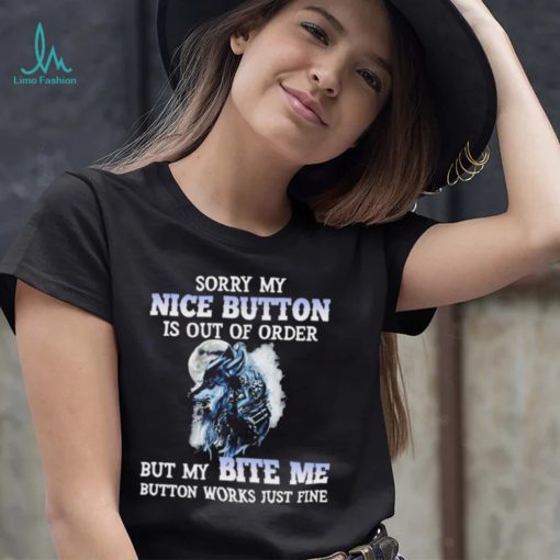 Wolf sorry my nice button is out of order but my bite me button works just fine T Shirt