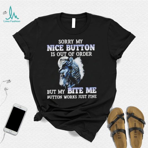 Wolf sorry my nice button is out of order but my bite me button works just fine T Shirt