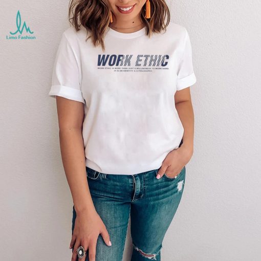 Work ethic is more than just a willingness to work hard T Shirt