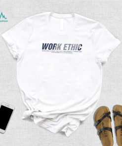 Work ethic is more than just a willingness to work hard T Shirt