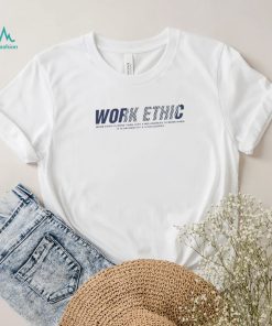 Work ethic is more than just a willingness to work hard T Shirt