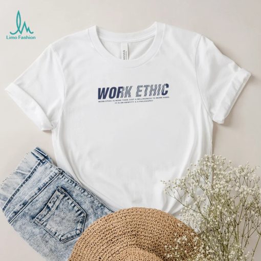 Work ethic is more than just a willingness to work hard T Shirt