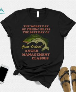 Worst Day Of Fishing Beats The Best Day Of Court Ordered T Shirt
