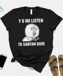 Y U No Listen to Santan Dave meme shirt