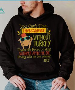 You Can’t Have Without Turkey Joey’s Quote Thanksgiving New Design T Shirt