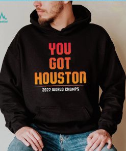 You Got Houston World Champs 2022 Shirt