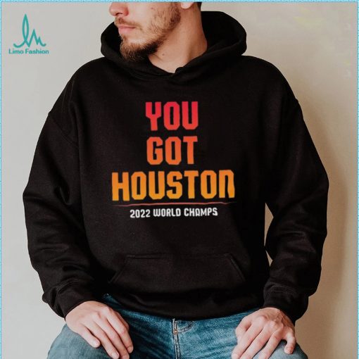 You Got Houston World Champs 2022 Shirt