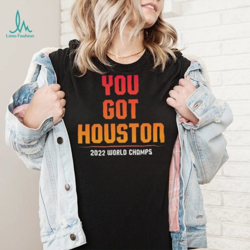 You Got Houston World Champs 2022 Shirt