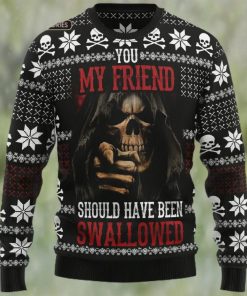 You My Friend Should Have Been Swallowed Ugly Christmas Sweater Sweatshirt