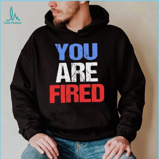 You are fired Donald Trump T Shirt