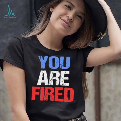 You are fired Donald Trump T Shirt