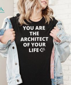 You are the Architect of your life live into it shirt