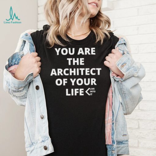 You are the Architect of your life live into it shirt