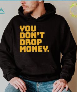 You dont drop money doughboyz t shirt