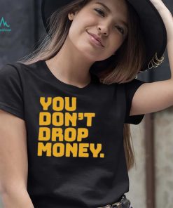 You dont drop money doughboyz t shirt1