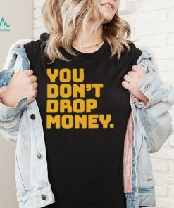 You dont drop money doughboyz t shirt2