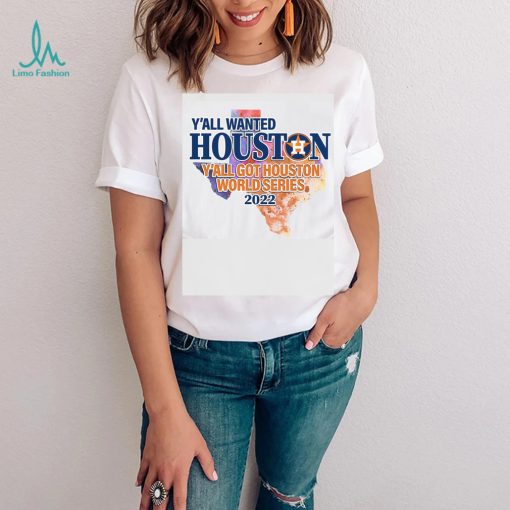 You wanted Houston You Got Houston World Series 2022 Champions with Texas Map T Shirt