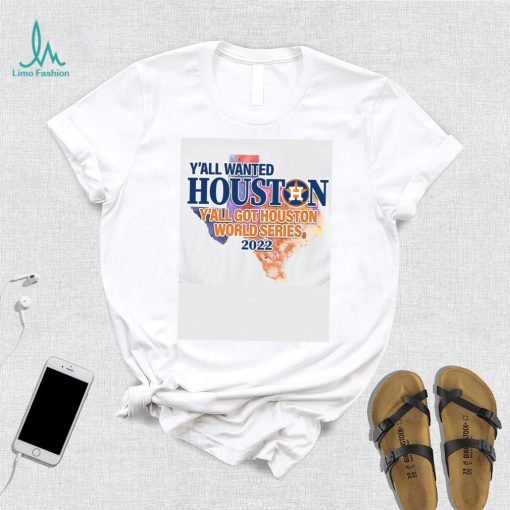 You wanted Houston You Got Houston World Series 2022 Champions with Texas Map T Shirt