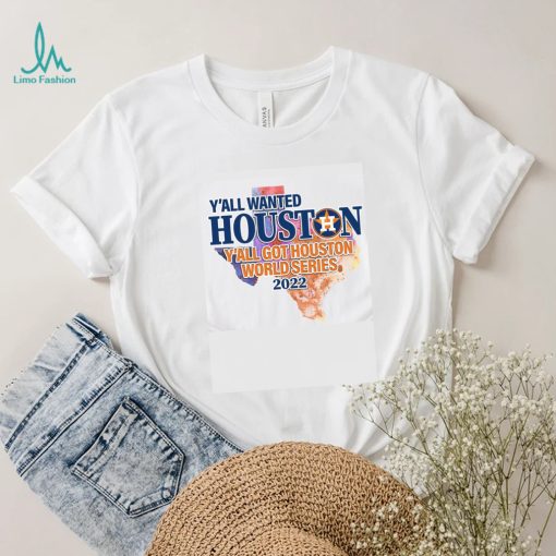 You wanted Houston You Got Houston World Series 2022 Champions with Texas Map T Shirt