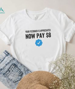Your Feedback Is Appreciated Now Pay $8 Funny Fee Tweet shirt