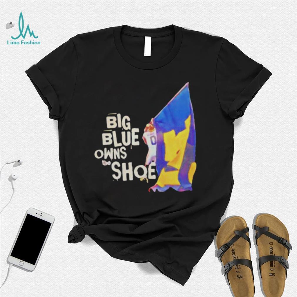 big blue owns the shoe Michigan Wolverines football shirt big blue owns the shoe Michigan Wolverines football shirt