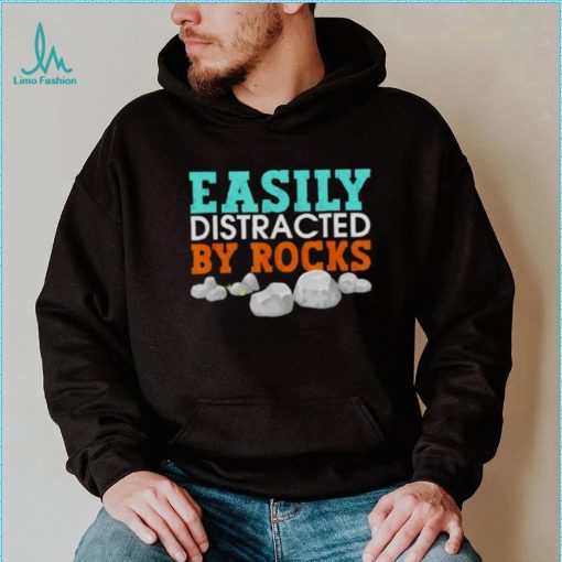 easily distracted by rocks shirt