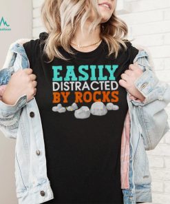 easily distracted by rocks shirt