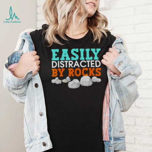 easily distracted by rocks shirt