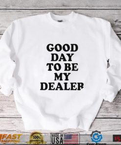 Kailee Morgue good day to be my dealer 2022 shirt
