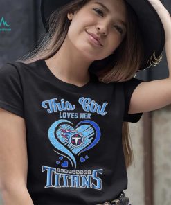 this girl loves her tennessee titans football shirt Shirt