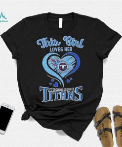 this girl loves her tennessee titans football shirt Shirt