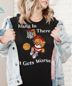 2022 Garfield Hang In There It Gets Worse T Shirt