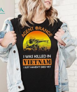 Agent Range I Was Killed In VietNam I Just Haven’t Died Yet T shirt